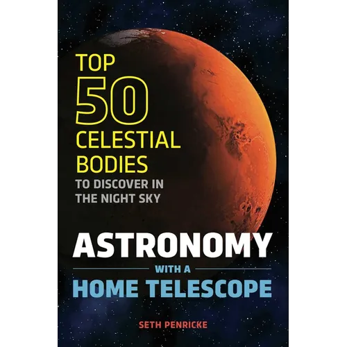 Astronomy with a Home Telescope: The Top 50 Celestial Bodies to Discover in the Night Sky