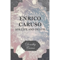 Enrico Caruso - His Life and Death