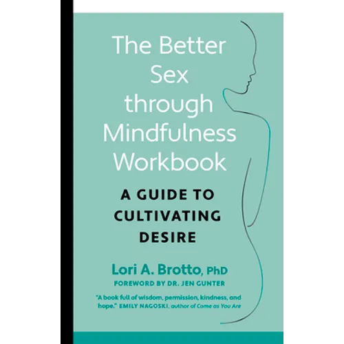 The Better Sex Through Mindfulness Workbook: A Guide to Cultivating Desire