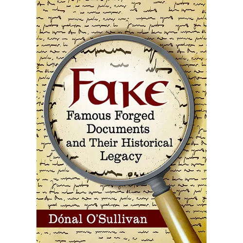 Fake: Famous Forged Documents and Their Historical Legacy