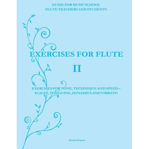 Exercises for Flute II: Exercises for tone, technique and speed - scales, tonguing, dynamics and vibrato