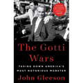 The Gotti Wars: Taking Down America's Most Notorious Mobster