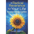 A Radical Reverence for Your Life: How I Learned to Live with More Joy and Wonder