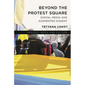 Beyond the Protest Square: Digital Media and Augmented Dissent