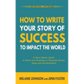 How To Write Your Story of Success to Impact the World: A Story Starter Guide to Write Your Business or Personal Stories, Goals and Achievements