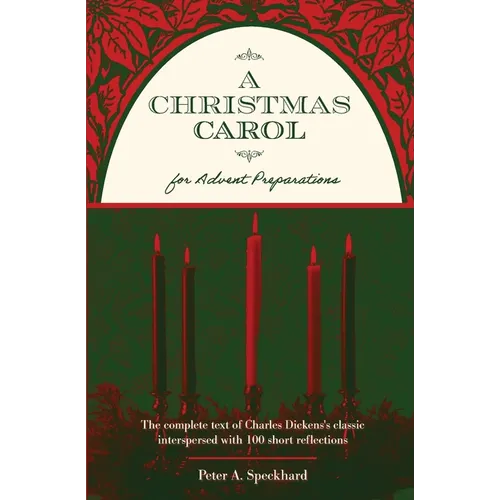 A Christmas Carol for Advent Preparations: The Complete Text of Charles Dickens's Classic, Interspersed with 100 Short Reflections