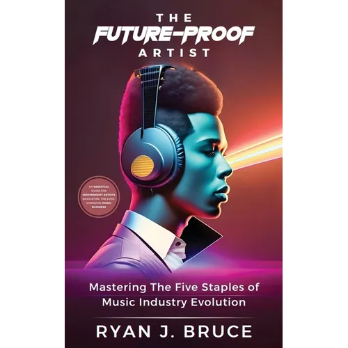 The Future-Proof Artist: Mastering The Five Staples of Music Industry Evolution