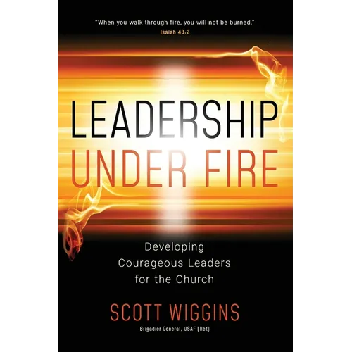 Leadership Under Fire: Developing Courageous Leaders for the Church
