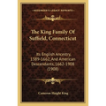 The King Family Of Suffield, Connecticut: Its English Ancestry, 1389-1662, And American Descendants, 1662-1908 (1908)