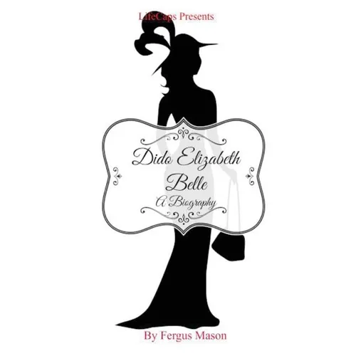 Dido Elizabeth Belle: A Biography
