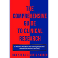The Comprehensive Guide To Clinical Research: A Practical Handbook For Gaining Insight Into The Clinical Research Industry