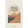 The sun will rise and so will we