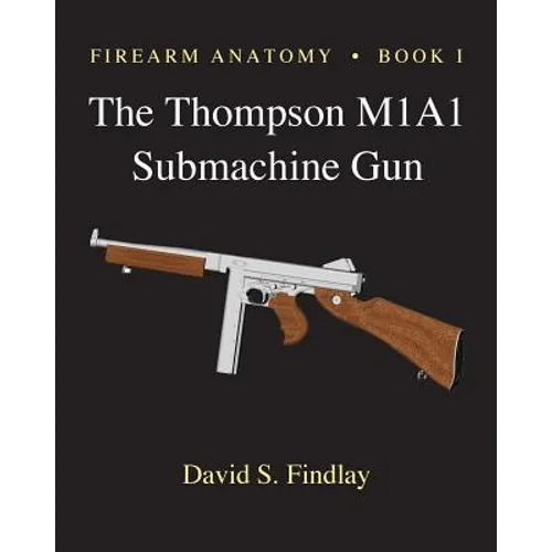 Firearm Anatomy - Book I The Thompson M1A1 Submachine Gun