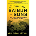 The Saigon Guns: A True Story of Aerial Combat in the Fall of 1972
