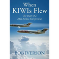 When KIWIs Flew: The Diary of a Mad Airline Entrepreneur