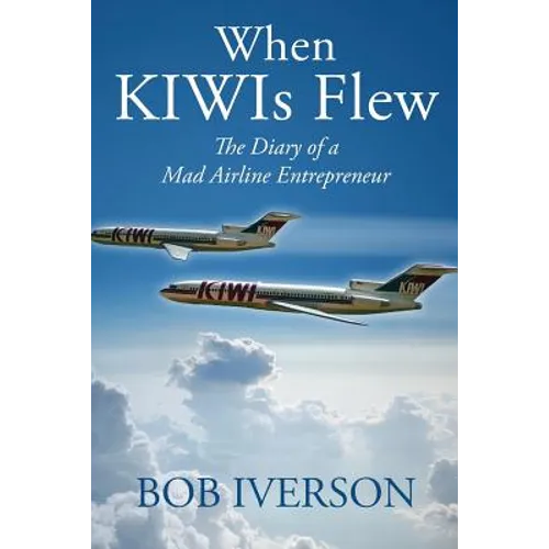 When KIWIs Flew: The Diary of a Mad Airline Entrepreneur