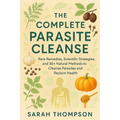 The Complete Parasite Cleanse: Rare Remedies, Scientific Strategies, and 30+ Natural Methods to Cleanse Parasites and Reclaim Health