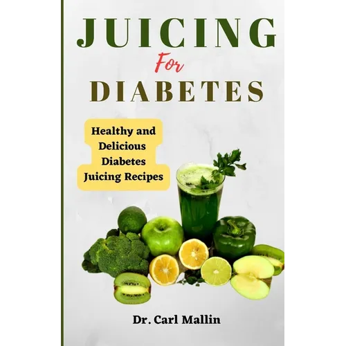 Juicing for diabetes: Healthy and Delicious Diabetes Juicing Recipes