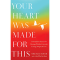 Your Heart Was Made for This: Contemplative Practices for Meeting a World in Crisis with Courage, Integrity, and Love