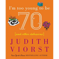 I'm Too Young to Be Seventy: And Other Delusions