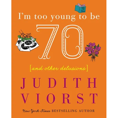 I'm Too Young to Be Seventy: And Other Delusions