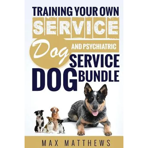 Service Dog: Training Your Own Service Dog AND Psychiatric Service Dog BUNDLE!