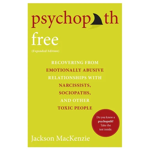 Psychopath Free (Expanded Edition): Recovering from Emotionally Abusive Relationships with Narcissists, Sociopaths, and Other Toxic People