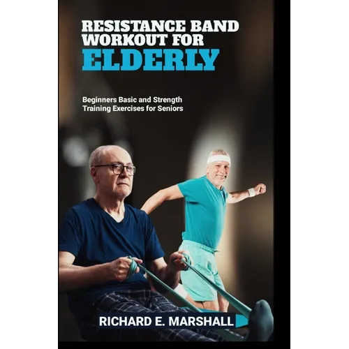Resistance Band Workout for Elderly: Beginners Basic and Strength Training Exercises for Seniors