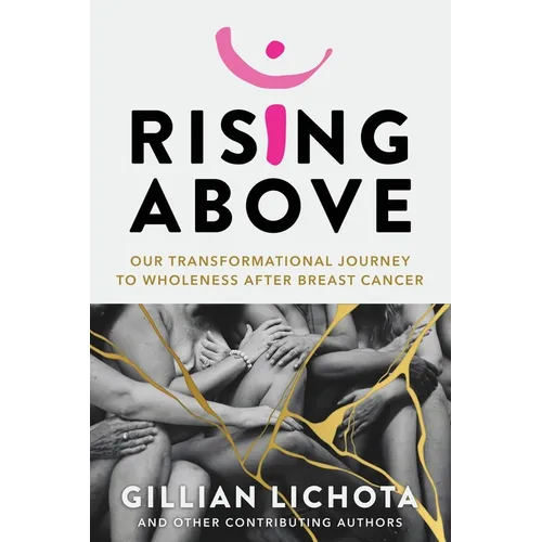 Rising Above: Our Transformational Journey to Wholeness After Breast Cancer