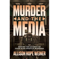 Murder and the Media: Behind the Scenes of Four High Profile Murders