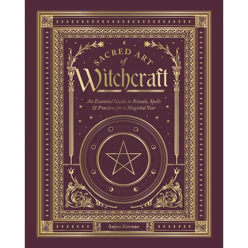 Sacred Art of Witchcraft: An Essential Guide to Rituals, Spells & Practices for a Magickal Year