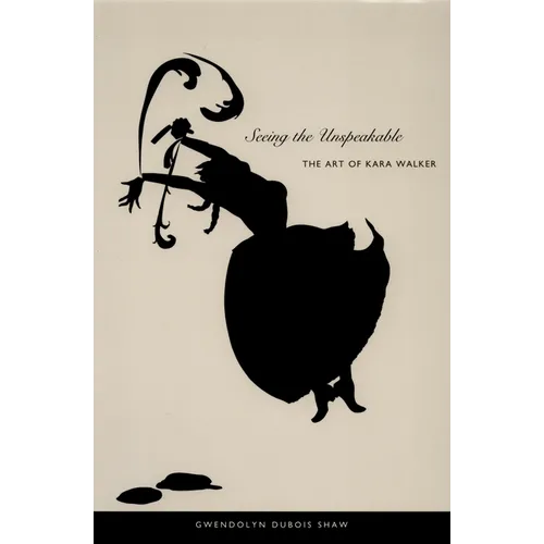 Seeing the Unspeakable: The Art of Kara Walker