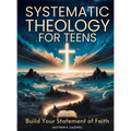 Systematic Theology for Teens - Build Your Statement of Faith: Teen-Friendly Christian Doctrine - Bible Verses for Hard Questions, and a Guided Walk w