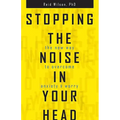 Stopping the Noise in Your Head: The New Way to Overcome Anxiety and Worry