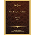Citta Morta, The Dead City: A Tragedy (1902)
