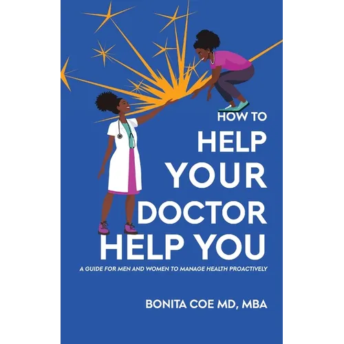 How to Help Your Doctor Help You: A Guide for Men and Women to Manage Health Proactively