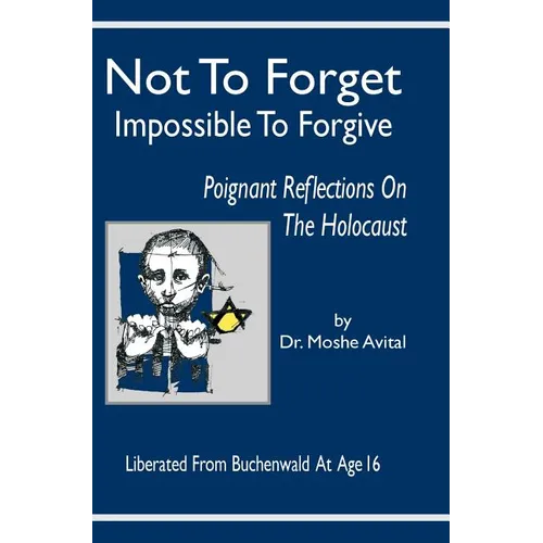 Not to Forget: Impossible to Forgive - Poignant Reflections on the Holocaust