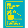 Seriously Good Student Cookbook: 80 Easy Recipes to Make Sure You Don't Go Hungry
