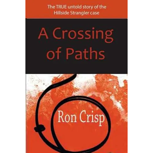 A Crossing of Paths: The True Untold Story of the Hillside Strangler Case