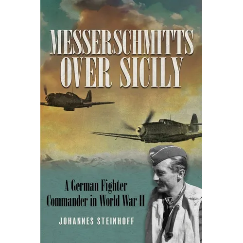 Messerschmitts Over Sicily: A German Fighter Commander in World War II