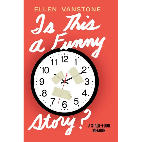 Is This a Funny Story?: A Stage-Four Memoir