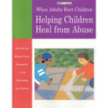 When Adults Hurt Children: Helping Children Heal from Abuse