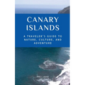 Canary Islands A Traveler's Guide to Nature, Culture, and Adventure