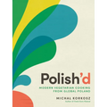 Polish'd: Modern Vegetarian Cooking from Global Poland