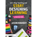 Let's Stop Teaching and Start Designing Learning: A Practical Guide