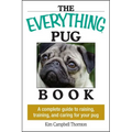 The Everything Pug Book: A Complete Guide to Raising, Training, and Caring for Your Pug