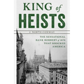 King of Heists: The Sensational Bank Robbery of 1878 That Shocked America