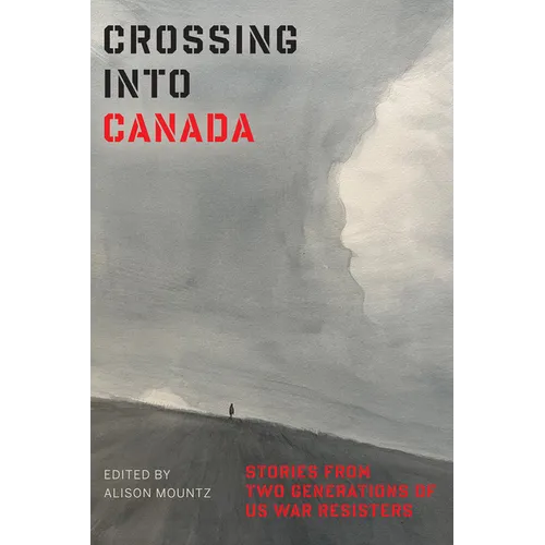Crossing Into Canada: Stories from Two Generations of Us War Resisters