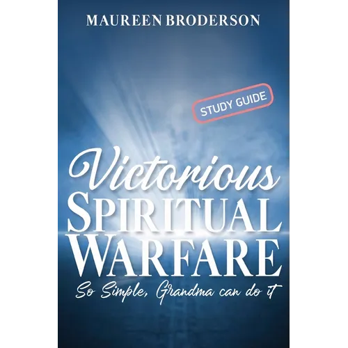 Victorious Spiritual Warfare - Study Guide: So Simple, Grandma Can Do It