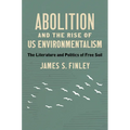 Abolition and the Rise of US Environmentalism: The Literature and Politics of Free Soil